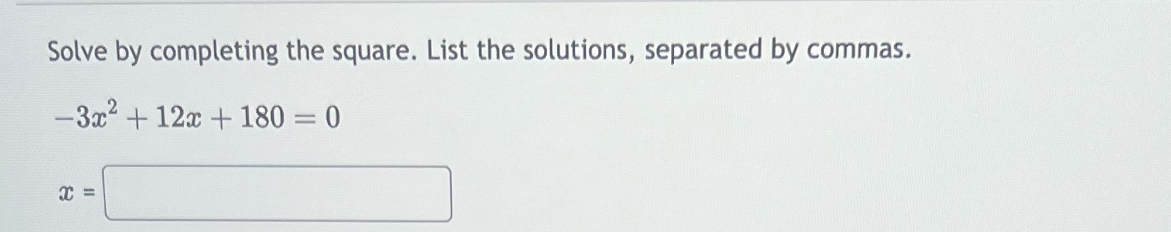 Solve by completing the square. List the solutions, separated by commas. -3x+12x+180