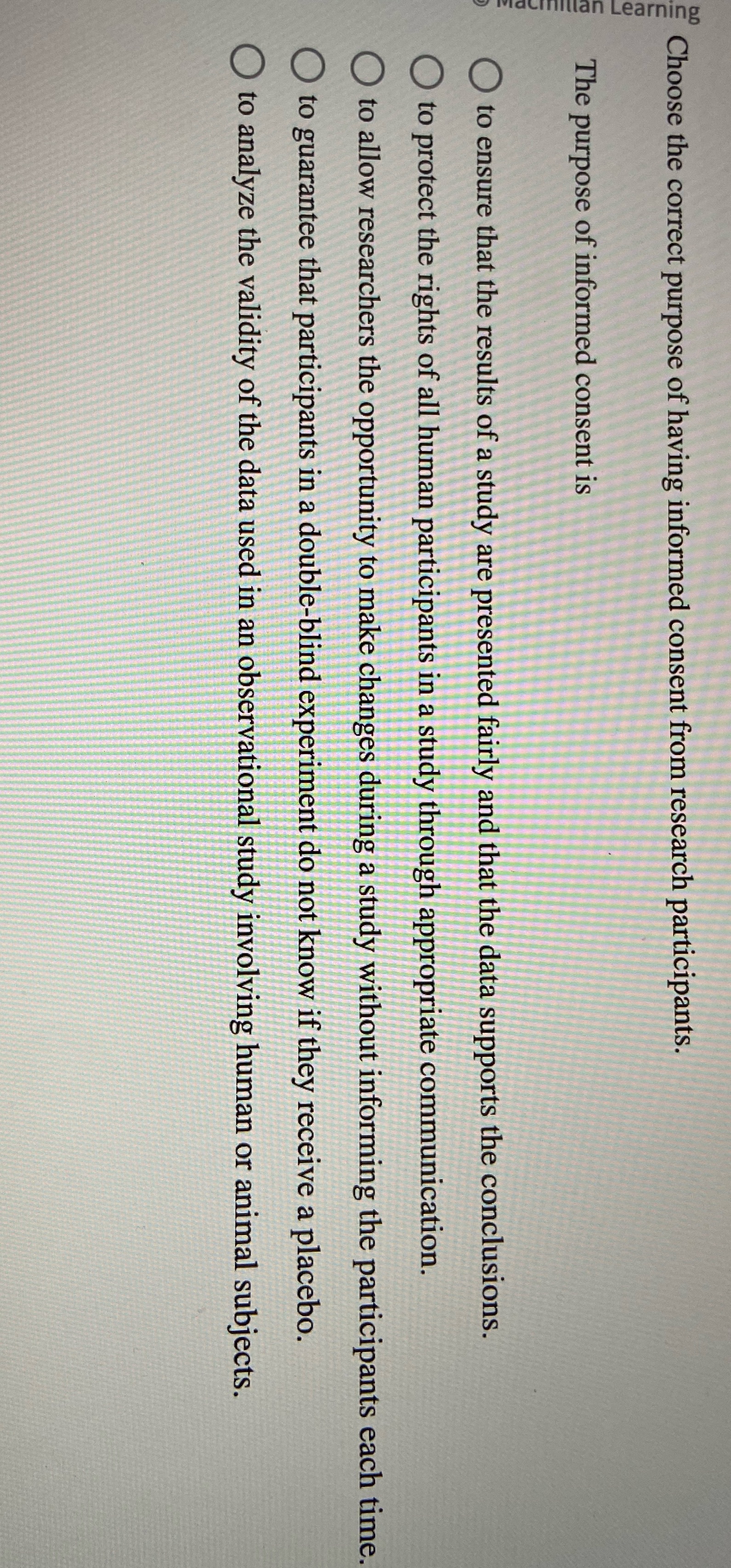 Learning Choose the correct purpose of having informed consent from research participants.