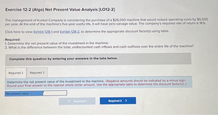 Exercise 12-2 (Algo) Net Present Value Analysis [LO12-2] The management of Kunkel