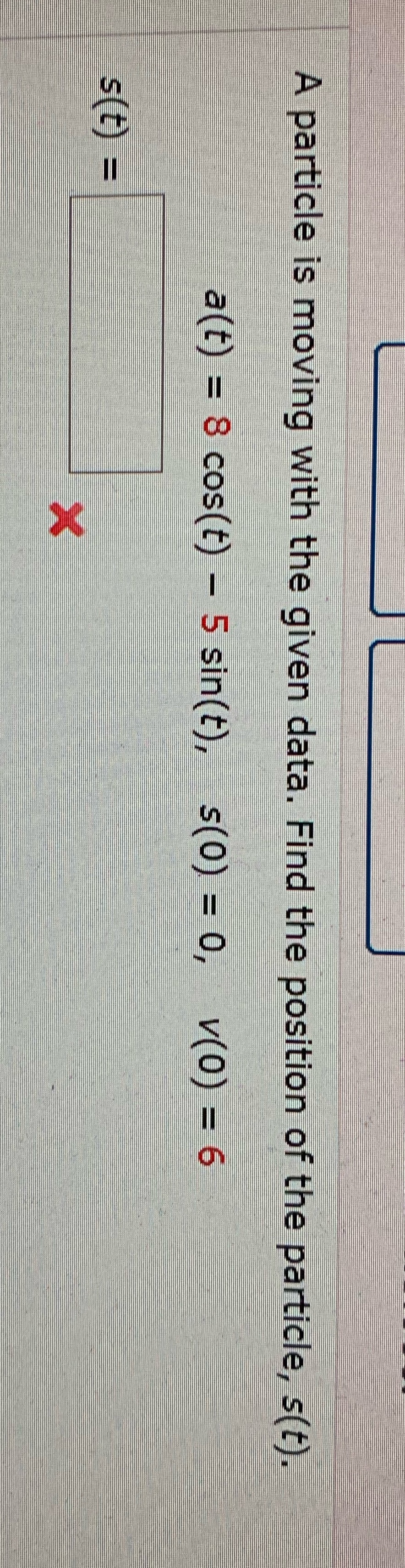 s(t) = A particle is moving with the given data. Find the