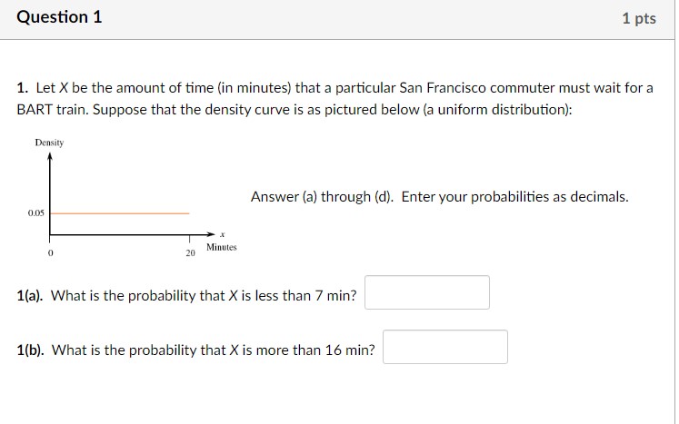 Question 1 1 pts 1. Let X be the amount of time