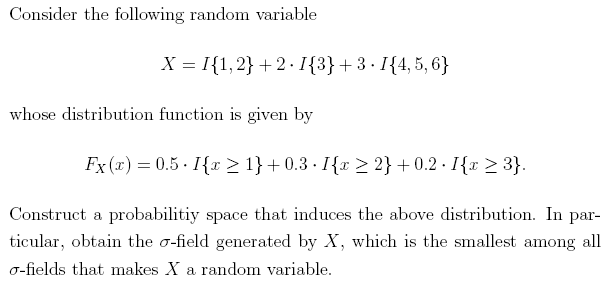 Consider the following random variable X = I{1,2}+2. I{3}+3. I{4, 5, 6}