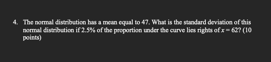4. The normal distribution has a mean equal to 47. What is