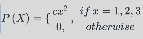 P(X) = { cx2 0, , if x = 1, 2, 3
