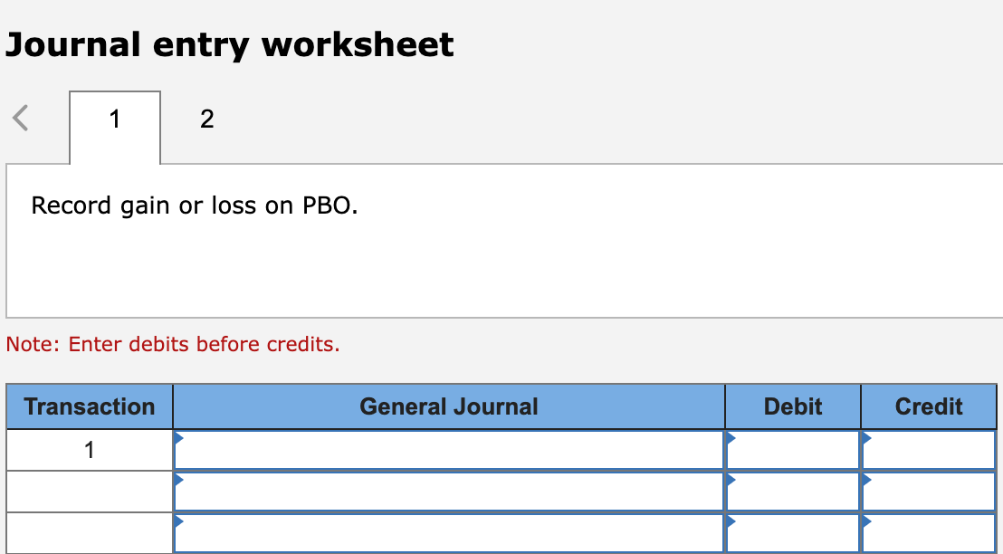 Journal entry worksheet 1 2 Record gain or loss on PBO. Note: