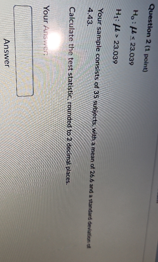 Question 2 (1 point) Ho: 23.039 H: 23.039 Your sample consists of