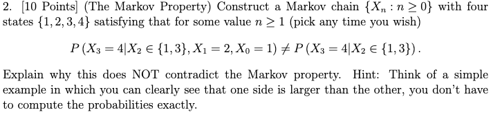 2. [10 Points] (The Markov Property) Construct a Markov chain {Xnn>0} with