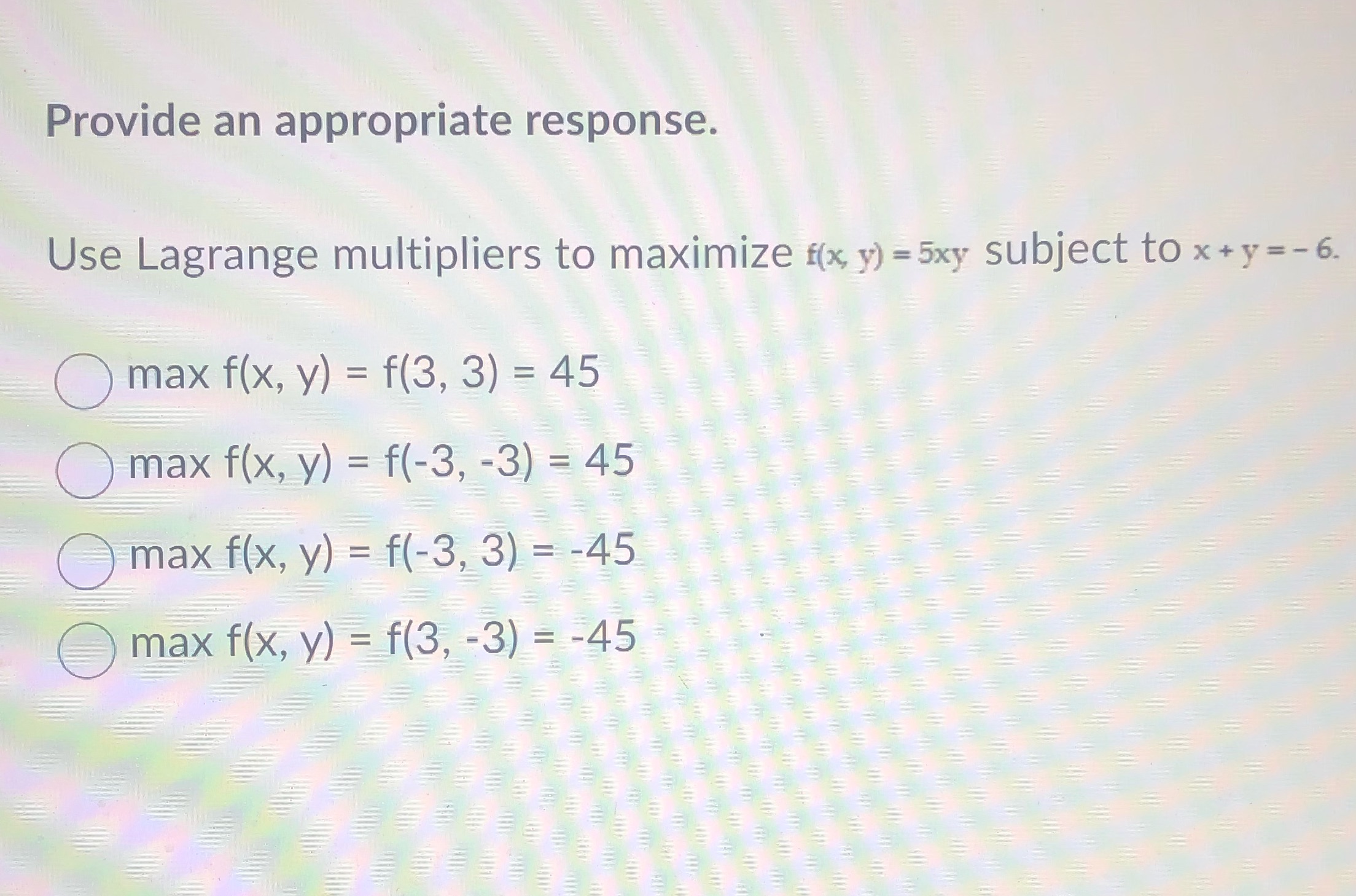 Provide an appropriate response. Use Lagrange multipliers to maximize f(x, y) =