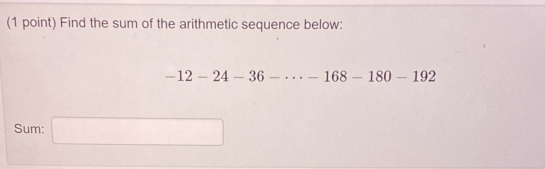 (1 point) Find the sum of the arithmetic sequence below: Sum: -12-24-36-...