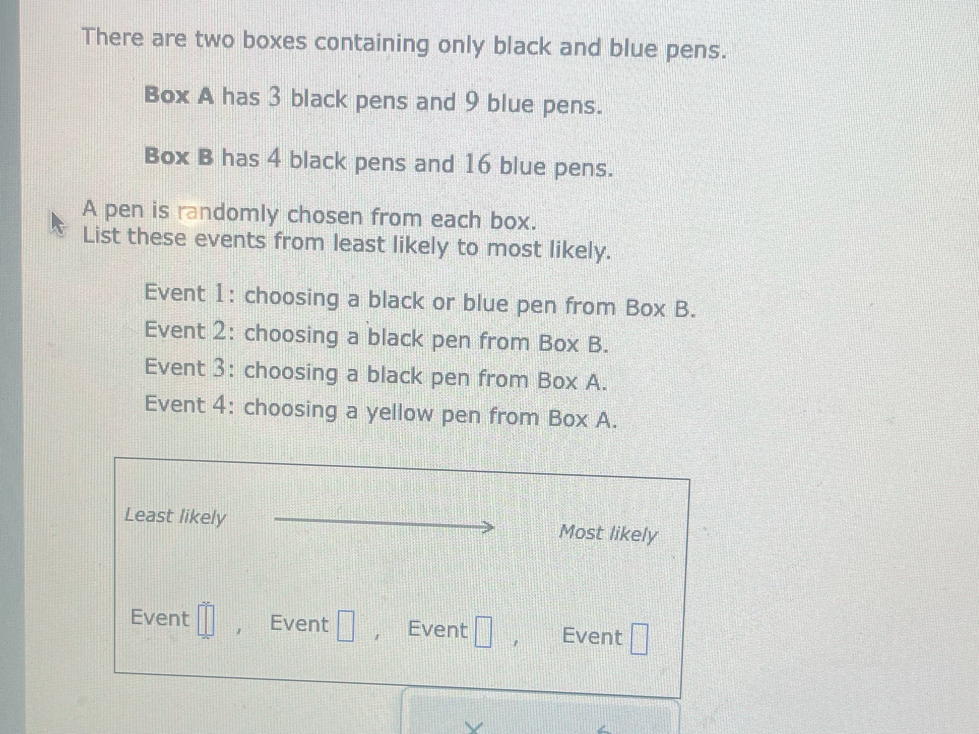 There are two boxes containing only black and blue pens. Box A