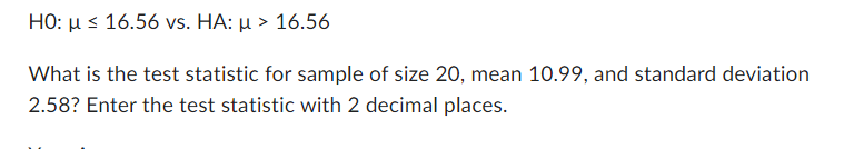 HO: 16.56 vs. HA: > 16.56 What is the test statistic for