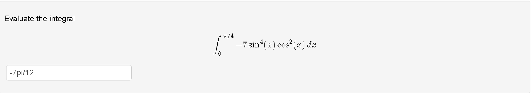 Evaluate the integral /4 -7pi/12 7 sin(x) cos(x) dx Evaluate the integral