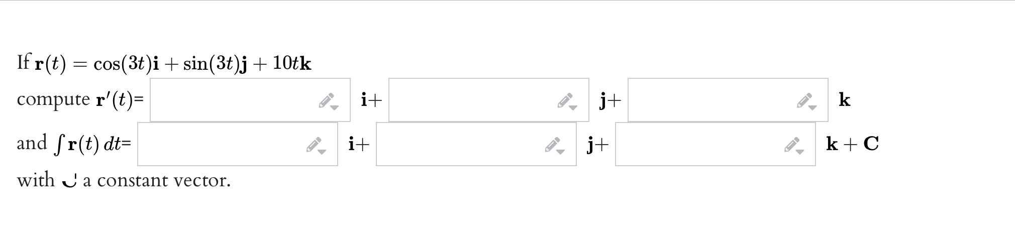 If r(t) = cos(3t)i + sin(3t)j +10tk compute r'(t)= and fr(t) dt=