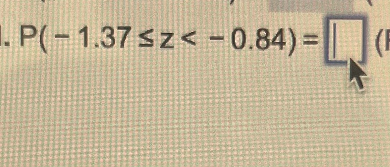 1. P(-1.37 z < -0.84)=(F
