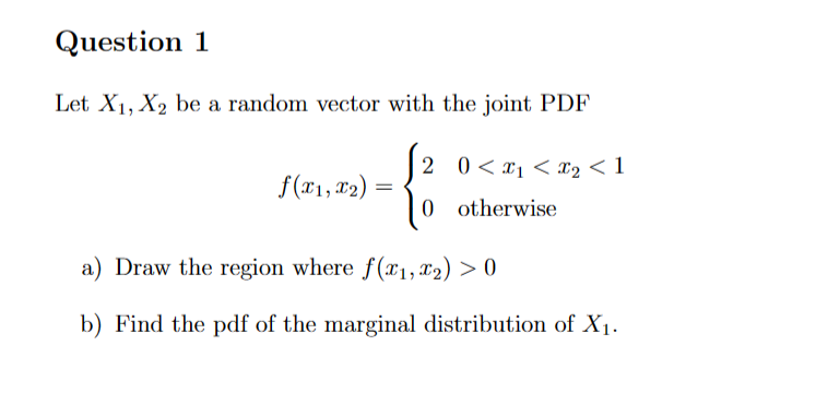 Question 1 Let X1, X2 be a random vector with the joint