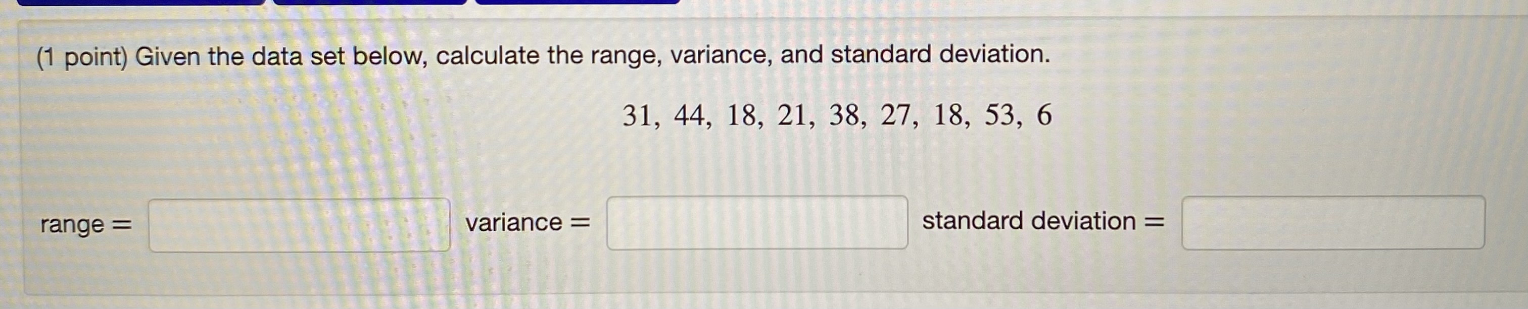 (1 point) Given the data set below, calculate the range, variance, and