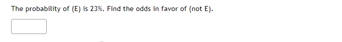 The probability of (E) is 23%. Find the odds in favor of