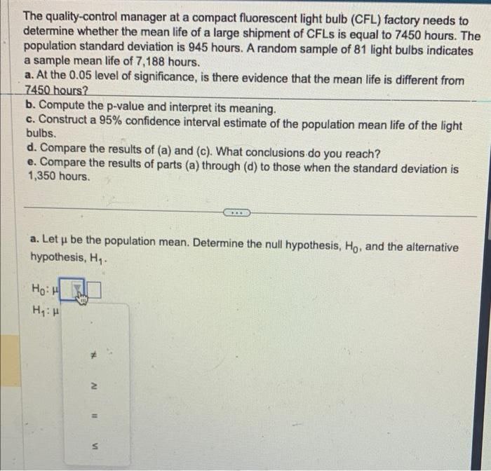 The quality-control manager at a compact fluorescent light bulb (CFL) factory needs