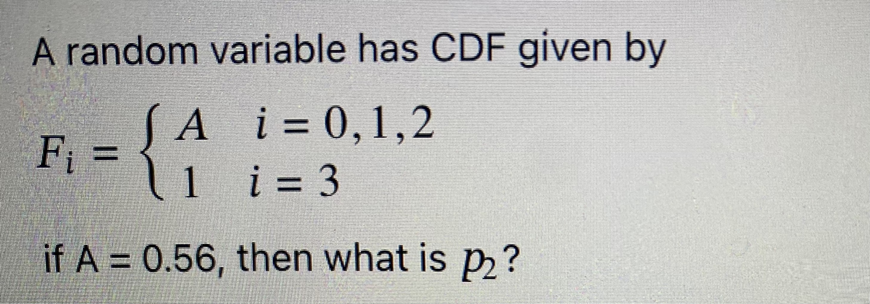 A random variable has CDF given by A i=0,1,2 F = 1