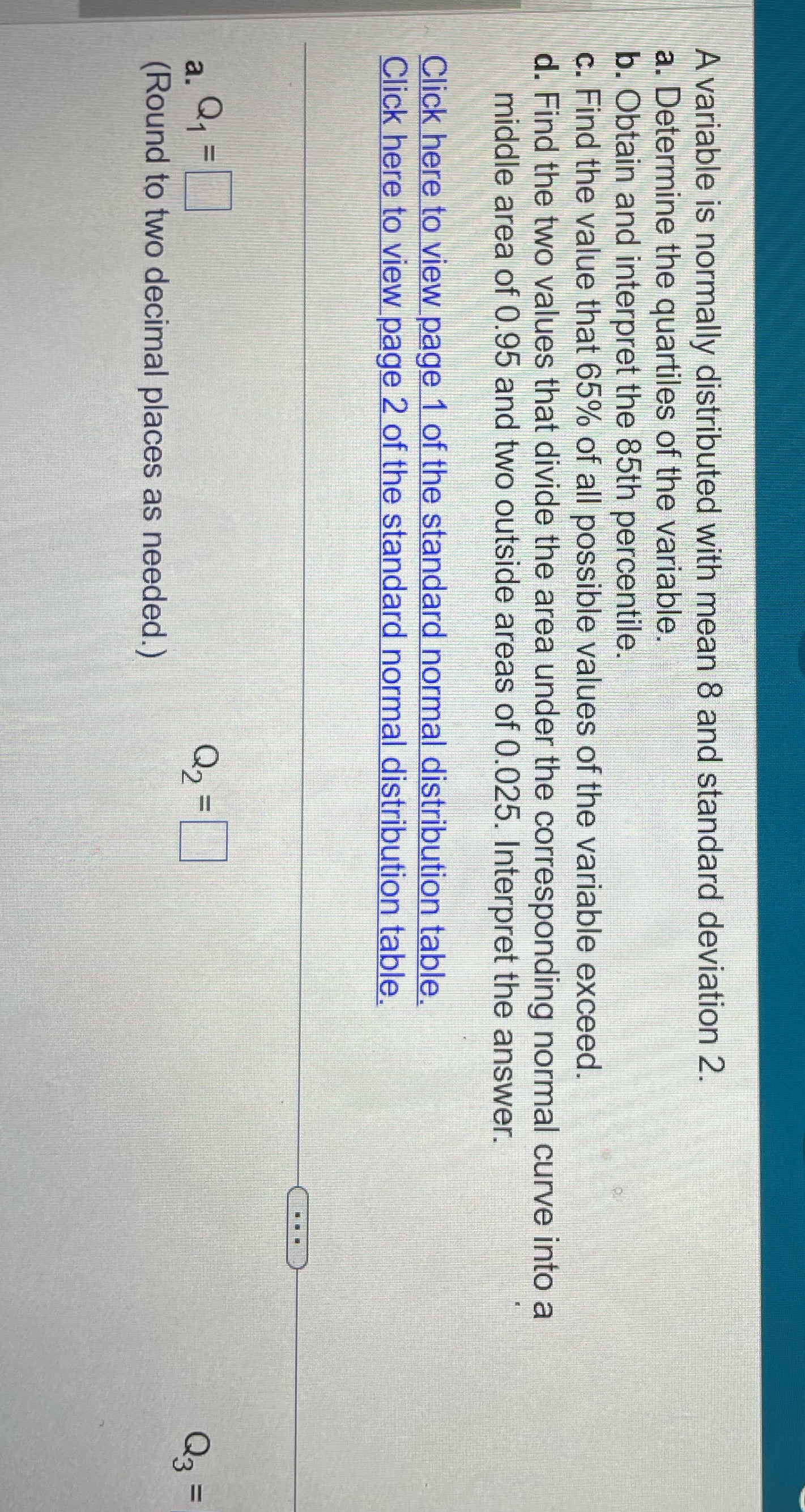 A variable is normally distributed with mean 8 and standard deviation 2.