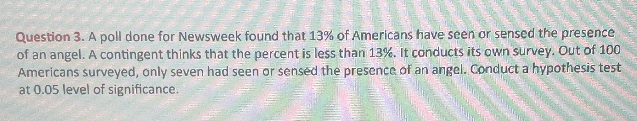 Question 3. A poll done for Newsweek found that 13% of Americans
