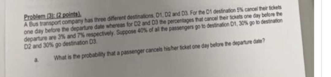 Problem (3): (2 points), A Bus transport company has three different destinations,