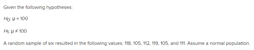 Given the following hypotheses: Ho: = 100 H: 100 A random sample
