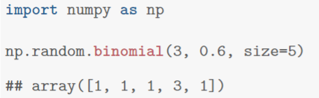 import numpy as np np.random.binomial (3, 0.6, size=5) ## array([1, 1, 1,