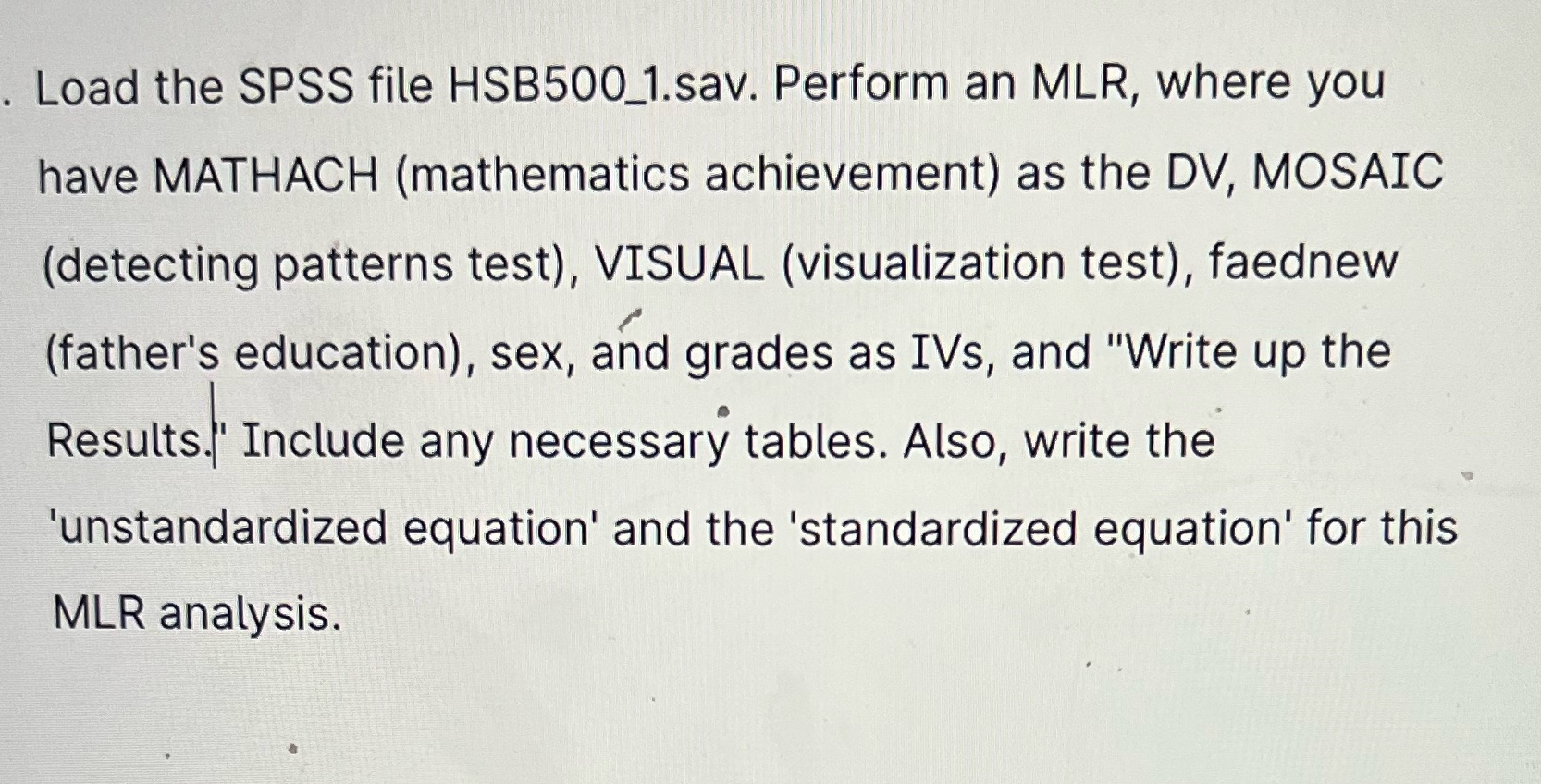 . Load the SPSS file HSB500_1.sav. Perform an MLR, where you have