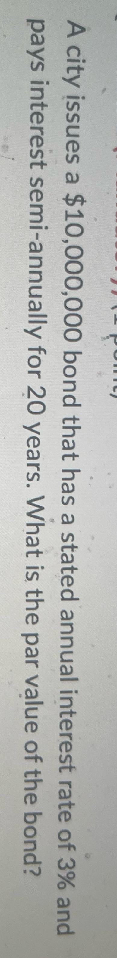 A city issues a $10,000,000 bond that has a stated annual interest
