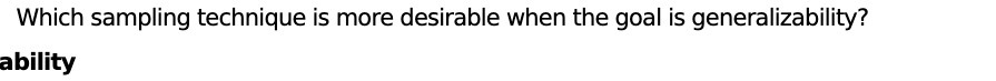 Which sampling technique is more desirable when the goal is generalizability? ability