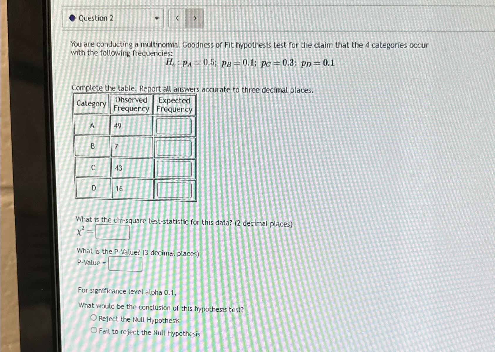 Question 2 < > You are conducting a multinomial Goodness of Fit