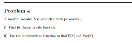 Problem 4 A random variable X is geometric with parameter p. i)