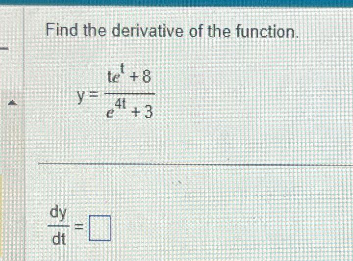 Find the derivative of the function. tet + 8 41 e+3 dy