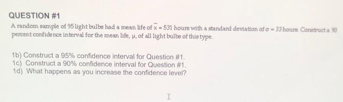 QUESTION #1 A random sample of 95 light bulbs had a mean