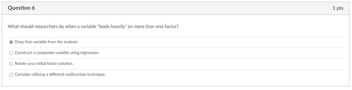 Question 6 What should researchers do when a variable "loads heavily" on