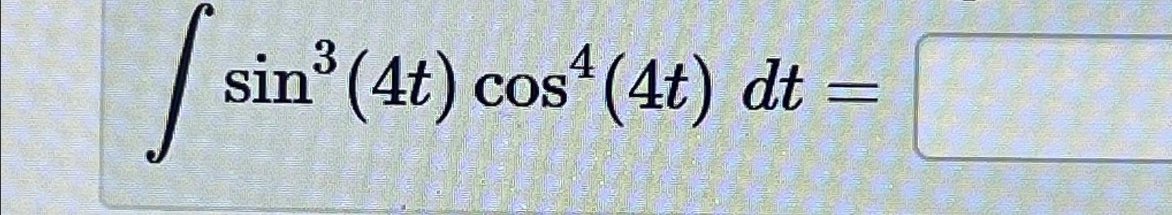 si sin (4t) cos (4t) dt cos