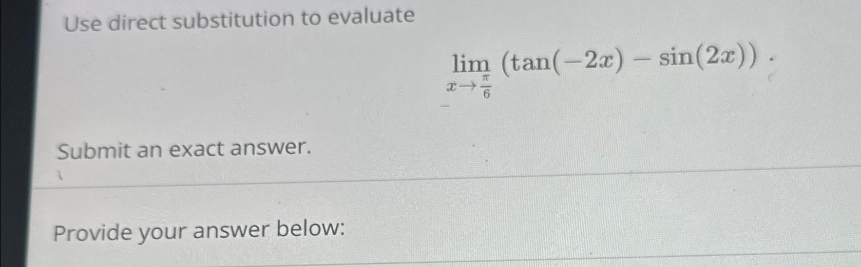 Use direct substitution to evaluate Submit an exact answer. - lim (tan(-2x)