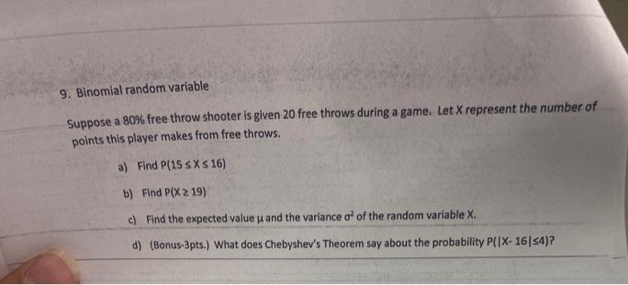 9. Binomial random variable Suppose a 80% free throw shooter is given