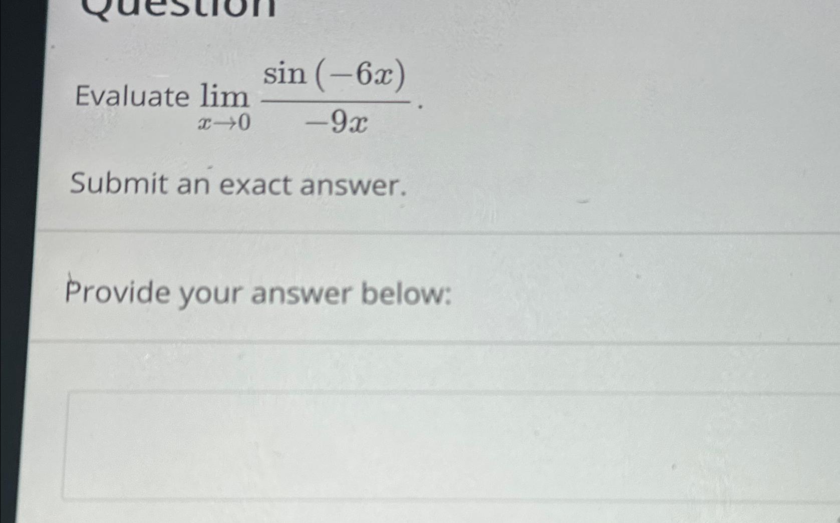 Evaluate lim x0 sin (-6x) -9x Submit an exact answer. Provide your