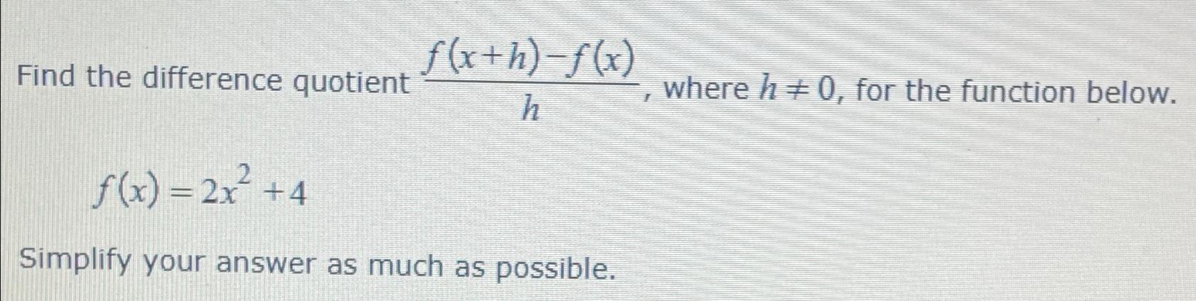 f(x+h)f(x) Find the difference quotient where h0, for the function below. h