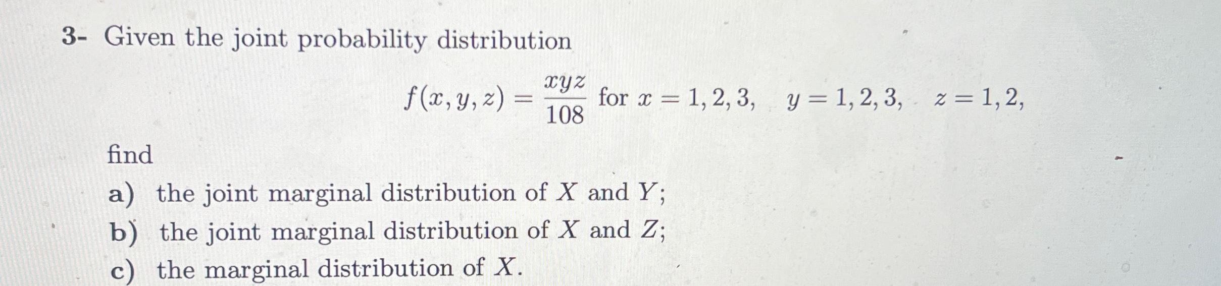 3- Given the joint probability distribution f(x, y, z) = = xyz