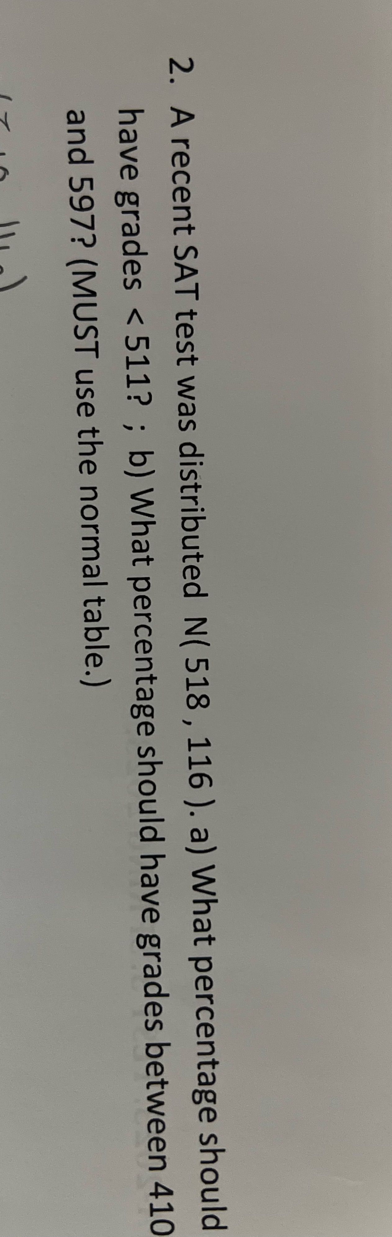2. A recent SAT test was distributed N( 518, 116). a) What