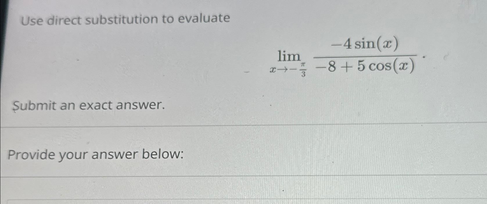 Use direct substitution to evaluate Submit an exact answer. Provide your answer