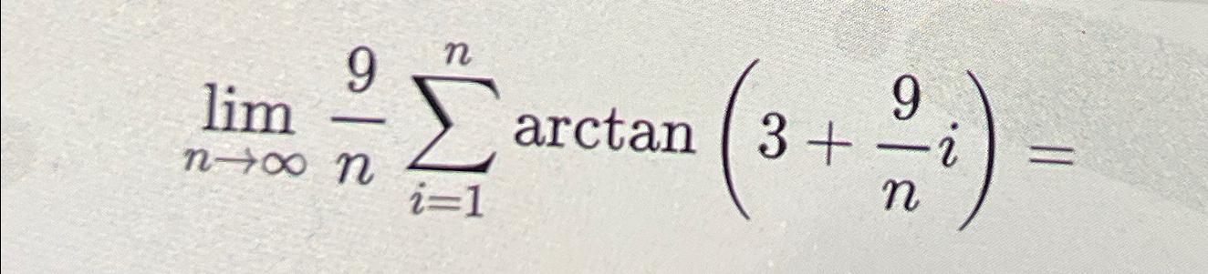 lim 9 - n arctan | 3+ 9 = nx n i=1