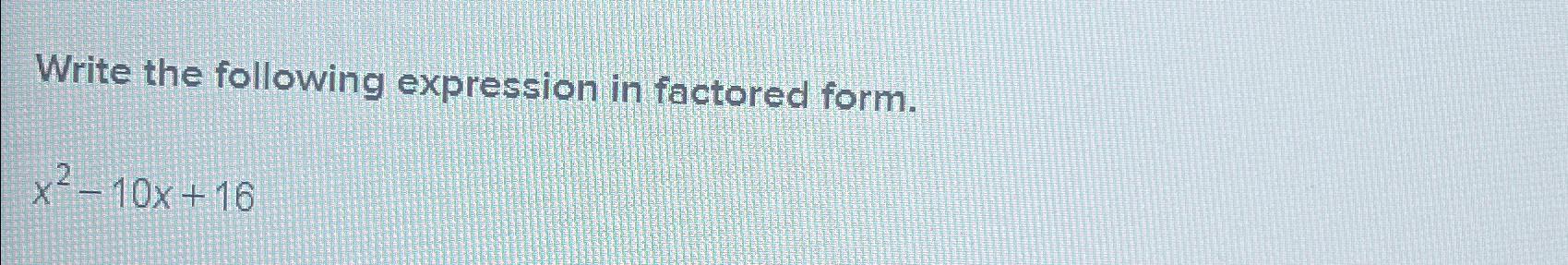 Write the following expression in factored form. x-10x+16