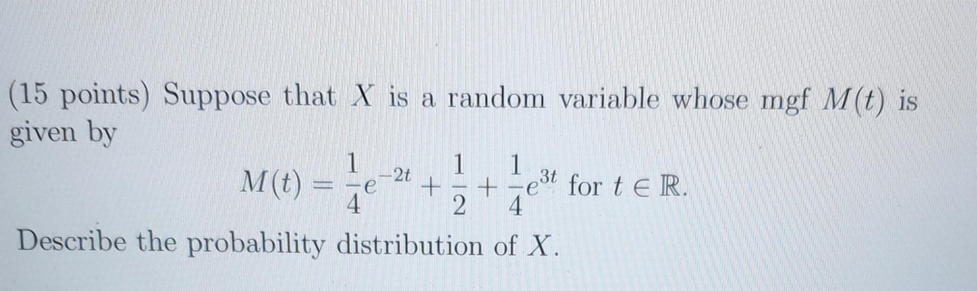 (15 points) Suppose that X is a random variable whose mgf M(t)