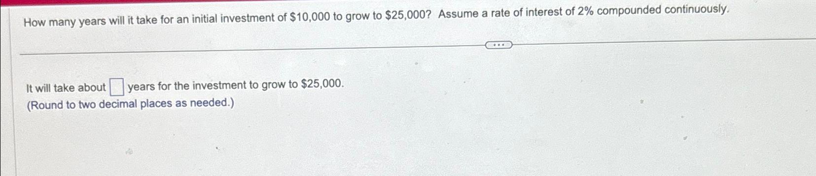 How many years will it take for an initial investment of $10,000