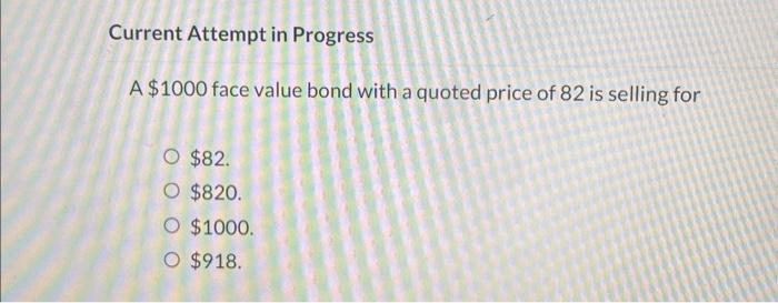 Current Attempt in Progress A $1000 face value bond with a quoted