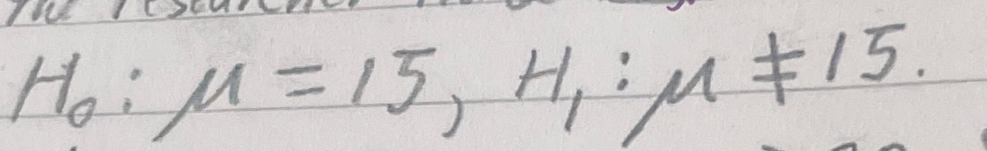 Ho: M = 15, H: 15.